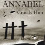 Annabel : Crucify Him